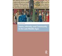Saints, Infirmity, and Community in the Late Middle Ages (Premodern Health, Disease, and Disability)