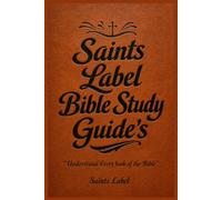 Saints Label Bible Study Guide: Understand Scripture in 20 Minutes a Day - A Beginner-Friendly 6-Step Method with Illustrated Maps, Timelines & Reflection Questions