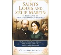 SAINTS LOUIS AND ZÉLIE MARTIN: A BIOGRAPHY OF ORDINARY MARRIAGE MADE HOLY: The Parents of Saint Thérèse of Lisieux: Their Marriage, Family Life, Legacy, Litany, and Novena