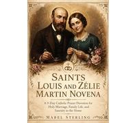 SAINTS LOUIS AND ZELIE MARTIN NOVENA: A 9-Day Catholic Prayer Devotion for Holy Marriage, Family Life, and Sanctity in the Home