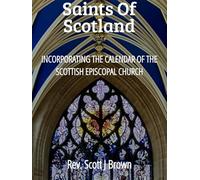 Saints of Scotland: Incorporating the Calendar of the Scottish Episcopal Church