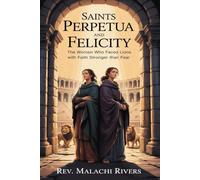SAINTS PERPETUA AND FELICITY: The Women Who Faced Lions with Faith Stronger Than Fear