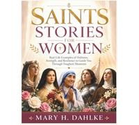 SAINTS STORIES FOR WOMEN: Real-Life Examples of Holiness, Strength, and Resilience to Guide You Through Toughest Moments