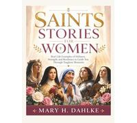 SAINTS STORIES FOR WOMEN: Real-Life Examples of Holiness, Strength, and Resilience to Guide You Through Toughest Moments