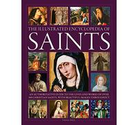 Saints, The Illustrated Encyclopedia of: An authoritative guide to the lives and works of over 300 Christian saints, with beautiful images throughout