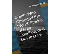 Saints Who Changed the World: Stories of Faith, Sacrifice, and Divine Love