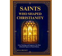 SAINTS WHO SHAPED CHRISTIANITY: Lives, Teachings, and Legacies of the Most Influential Figures in Church History
