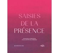 Saisies de la présence: 19 artistes et chercheurs face au mystère de la présence
