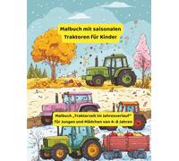 Saisonale Traktoren Malbuch für Kinder: Traktorzeit im Jahreszeiten-Malbuch für Jungen und Mädchen im Alter von 4 bis 8 Jahren (Traktor-Malbücher für Kleinkinder)