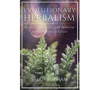 Evolutionary Herbalism: Science, Spirituality, and Medicine from the Heart of Nature