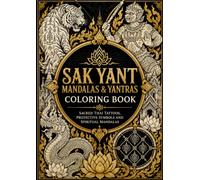 Sak Yant Mandalas & Yantras Coloring Book: Sacred Thai Tattoos, Protective Symbols, Naga Dragons, Hanuman, Tigers and Spiritual Mandalas for Relaxation and Creativity