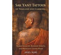 Sak Yant Tattoos of Thailand and Cambodia: Sacred geometry, Buddhist scripts and protective tattoo magic (Global Tattoo Traditions)