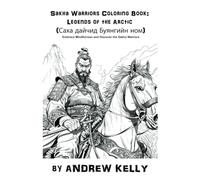 Sakha Warriors Coloring Book: Legends of the Arctic (Саха дайчид Буянгийн ном): Embrace Mindfulness and Discover the Sakha Warriors (Warriors, Armies, ... and Knights: Historic Coloring Adventures)