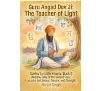 Sakhis for Little Hearts: Guru Angad Dev Ji: 5-Minute Sikh Stories for Kids: Bedtime Tales of Service, Strength, and the Gift of Knowledge (Ages 3-6)
