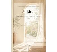 Sakina Designing a Life You Don’t Need to Escape From: Sakina Designing a Life You Don’t Need to Escape From