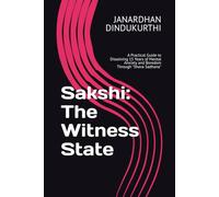 Sakshi: The Witness State: A Practical Guide to Dissolving 15 Years of Mental Anxiety and Boredom Through "Shava Sadhana"
