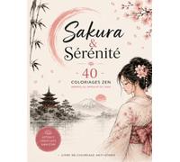Sakura et Sérénité: 40 coloriages zen inspirés du Japon et de l'Asie. Livre de coloriage anti stress. Détente, Créativité et Bien être, pour adultes et adolescents.