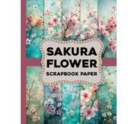 Sakura Flower Scrapbook Paper Pad: Beautiful Japanese Sakura Designs for Scrapbooking, Junk Journals, Origami, Card Making & Creative Crafts