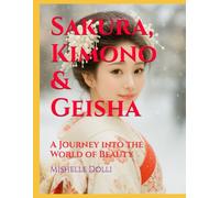Sakura, Kimono & Geisha: A Journey into the World of Beauty (A Journey Through the Beautiful World)