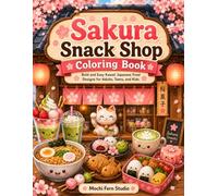 Sakura Snack Shop: Cute Kawaii Japanese Food Coloring Book for Adults and Kids Featuring Ramen, Mochi, Taiyaki, Bento, Matcha, and Cozy Cafes