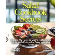 Salad Cookbook Secrets: Explore 100+ Greens, Grains, Proteins, and More! With Pictures for Every Irresistible Recipe (Salad Collection)