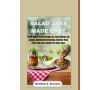 SALAD JARS MADE EASY: Fresh Make-Ahead Recipes for Crisp Mason Jar Salads, Homemade Dressings, Healthy Meal Prep, and Easy Lunches for Busy Days