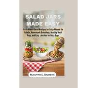 SALAD JARS MADE EASY: Fresh Make-Ahead Recipes for Crisp Mason Jar Salads, Homemade Dressings, Healthy Meal Prep, and Easy Lunches for Busy Days