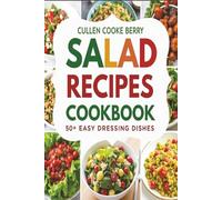 Salad Recipes Cookbook Having 50+ Easy Dressing Dishes For Adults: Salad Dressing Recipe Book Having Easy Small Bite Healthy Dishes (Easy Healthy Cooking Series!)