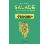 Salade, on en fait tout un plat: Batavia, trévise, roquette... Assaisonnements savoureux et recettes gourmandes