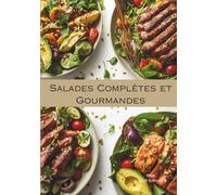 Salades Complètes et Gourmandes: Salades saines et gourmandes, recette healthy, variantes pour tous les régimes (végane, sans gluten, protéinée, fruitée, gourmande, épicée et plus légère)