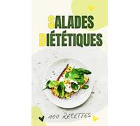 Salades Diététiques: Le guide complet de repas à base de salades légères, coupe-faim et pauvres en calories pour perdre du poids naturellement et se régaler au quotidien