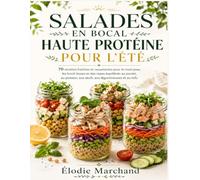 SALADES EN BOCAL HAUTE PROTÉINE POUR L’ÉTÉ: 70 recettes fraîches et rassasiantes pour le meal prep, les lunch boxes et des repas équilibrés au poulet, au poisson, aux œufs, aux légumineuses et au tofu