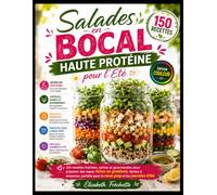 Salades en Bocal Haute Protéine pour l'Été: 150 recettes fraîches, saines et gourmandes pour préparer des repas riches en protéines, faciles à ... pour le meal prep et les journées d'été