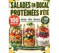 Salades en bocal protéinées d'été. 100 recettes fraiches et faciles: Meal prep, les lunch box et les repas à emporter : entrées, plats, desserts, sauces maison et alternatives vegan