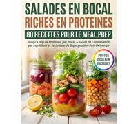 Salades en Bocal Riches en Protéines: 80 Recettes pour le Meal Prep - Jusqu'à 30g de Protéines par Bocal, Guide de Conservation par Ingrédient et Technique de Superposition Anti-Détrempe