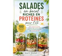 Salades en bocal riches en protéines pour l'été: 100 recettes faciles pour perdre du poids, préparer des lunchs santé, gagner du temps et profiter des saveurs de l’été
