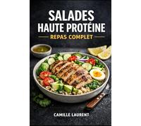 Salades Haute Protéine - Repas Complet : 60 bowls sains, recettes rapides, meal prep, lunch box, cuisine légère et rassasiante: 6 chapitres pour ... œufs, tofu et légumineuses + idées de sauces