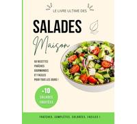 Salades Maison: + de 50 recettes fraîches, gourmandes et faciles pour tous les jours, salades complètes, légères, végétariennes et express, salades fruitées