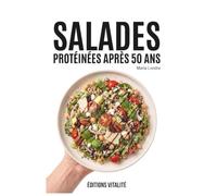Salades protéinées après 50 ans: + de 70 recettes et sauces gourmandes pour préserver votre vitalité et rester en pleine forme - rapides et saines