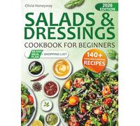 SALADS & DRESSINGS: COOKBOOK FOR BEGINNERS: 140+ Fresh and Flavorful Recipes, 30-Day Meal Plan, Smart Pairings, and Healthy Sauces for Every Season