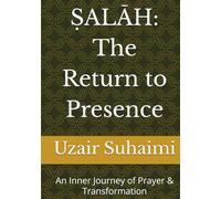 ṢALĀH: The Return to Presence: An Inner Journey of Prayer & Transformation (This book is part of the series: Learning How to See 1. Learning How to ... Returning to Presence 3. Beyond Ontologic)