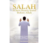 Salah: When Hearts Stand Before Allah: Discovering the Timeless Secrets of Devotion, (Khushu‘), Inner Peace and Closeness to Allah in Prayer