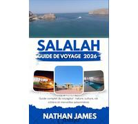salalah GUIDE DE VOYAGE 2026: Guide complet du voyageur : nature, culture, vie côtière et merveilles saisonnières