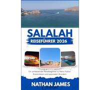 Salalah REISEFÜHRER 2026: Ein umfassender Reisebegleiter zu Natur, Kultur, Küstenleben und saisonalen Wundern