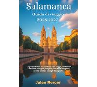 Salamanca Guida di viaggio 2026-2027: La guida definitiva per pianificare il tuo viaggio, con itinerari, attrazioni principali, i migliori posti dove alloggiare, cucina locale e consigli da esperti