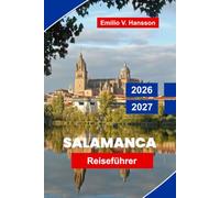 Salamanca Reiseführer 2026-2027: Entdecken Sie historische Universitäten, goldene Sandsteinarchitektur, lebendige Plätze, lokale Küche und praktische Tipps für Ihren Spanien-Urlaub