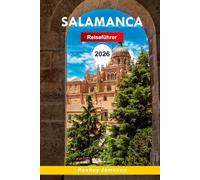 Salamanca Reiseführer 2026: Entdecken Sie die Reize der Altstadt, versteckte Schätze, Kultur, Sehenswürdigkeiten und Küche mit Insider-Tipps für ein unvergessliches Erlebnis in Spanien