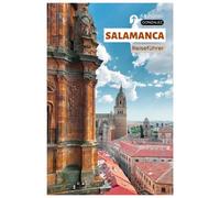 Salamanca Reiseführer: Spaniens historische Universitätsstadt mit Sehenswürdigkeiten, Tapas-Routen, weniger bekannten Orten und praktischen Tagesausflugsrouten