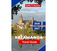 Salamanca Travel Guide 2026-2027: Discover Historic Universities, Golden Sandstone Architecture, Vibrant Plazas, Local Cuisine, and Practical Tips for Your Spain Getaway