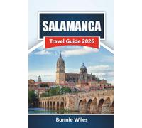 SALAMANCA TRAVEL GUIDE 2026: Discover Top Attractions, Historic Landmarks, Local Cuisine, and Cultural Experiences in Western Spain